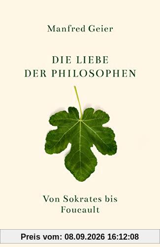 Die Liebe der Philosophen: Von Sokrates bis Foucault