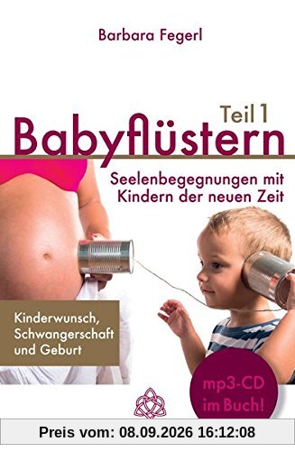 Babyflüstern Teil 1: Seelenbegegnungen mit Kindern der neuen Zeit - Kinderwunsch, Schwangerschaft und Geburt