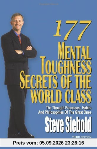 177 Mental Toughness Secrets of the World Class: The Thought Processes, Habits and Philosophies of the Great Ones