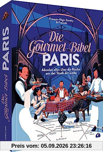 Kochbuch Frankreich – Die Gourmet-Bibel Paris: Absolut alles über die Küche aus der Stadt der Liebe. Ein französisches Kochbuch der Superlative.