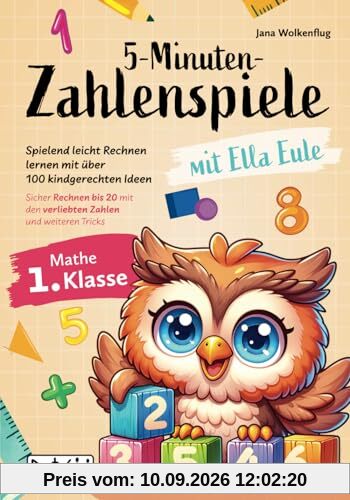 5-Minuten-Zahlenspiele mit Ella Eule – Mathe 1. Klasse – Spielend leicht Rechnen lernen mit über 100 kindgerechten Ideen – Sicher Rechnen bis 20 mit den verliebten Zahlen und weiteren Tricks