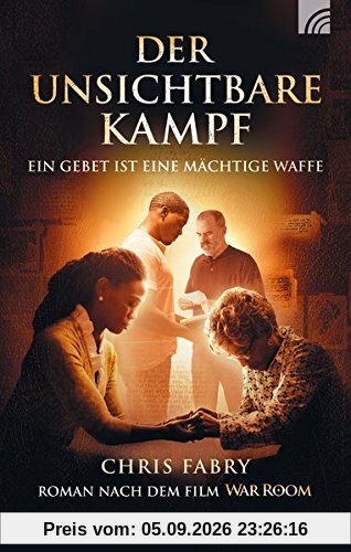 Der unsichtbare Kampf: Ein Gebet ist eine mächtige Waffe Roman nach dem Film WAR ROOM