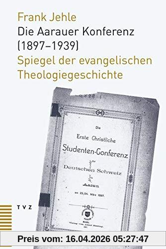Die Aarauer Konferenz (1897–1939): Spiegel der evangelischen Theologiegeschichte