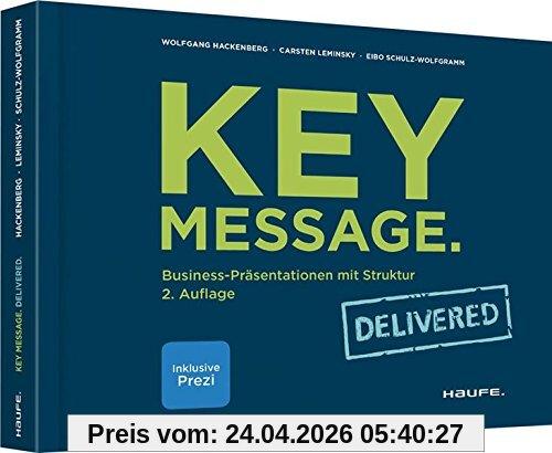 Key Message. Delivered: Business-Präsentationen mit Struktur (Haufe Fachbuch)