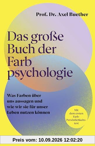Das große Buch der Farbpsychologie: Was Farben über uns aussagen und wie wir sie für unser Leben nutzen können | Mit dem ersten wissenschaftlich fundierten Farb-Persönlichkeitstest