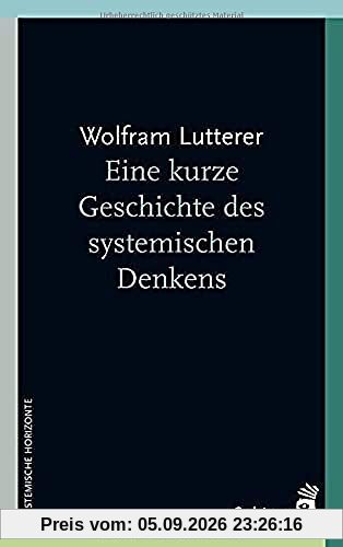Eine kurze Geschichte des systemischen Denkens (Systemische Horizonte)