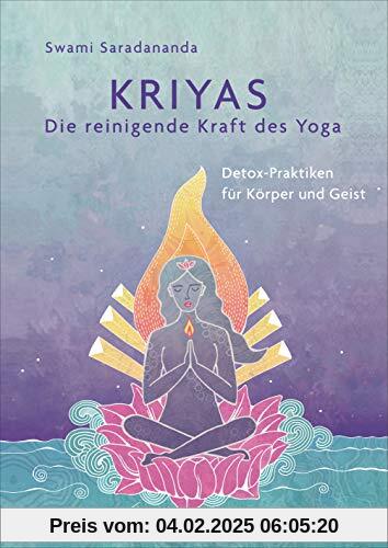 Kriyas - Die reinigende Kraft des Yoga: Detox-Praktiken für Körper und Geist - Entschlacken und mehr Spiritualität, Frie