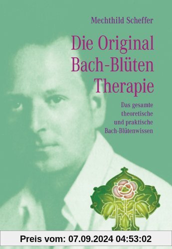 Die Original Bach-Blütentherapie: Das gesamte theoretische und praktische Bach-Blütenwissen