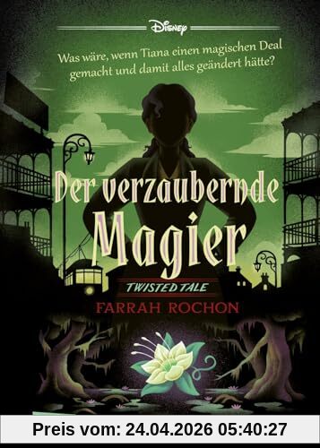Disney. Twisted Tales: Der verzaubernde Magier (Tiana aus »Küss den Frosch«): Was wäre, wenn Tiana einen magischen Deal gemacht und damit alles geändert hätte? | Für Fans der Villains-Bücher