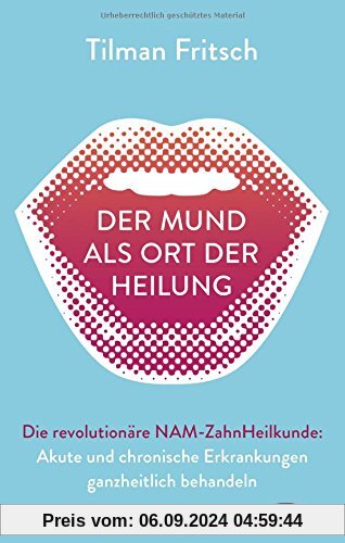 Der Mund als Ort der Heilung: Akute und chronische Erkrankungen ganzheitlich behandeln. Die revolutionäre NAM-Zahnheilku