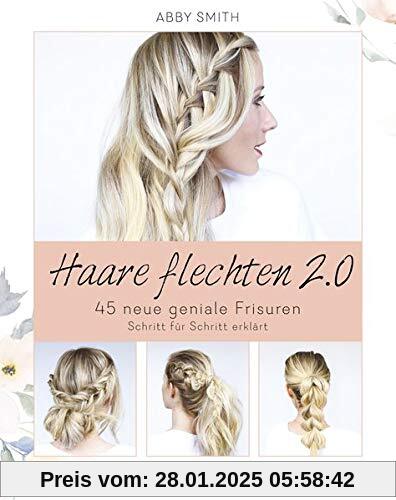 Haare flechten 2.0: 45 neue geniale Frisuren Schritt für Schritt erklärt