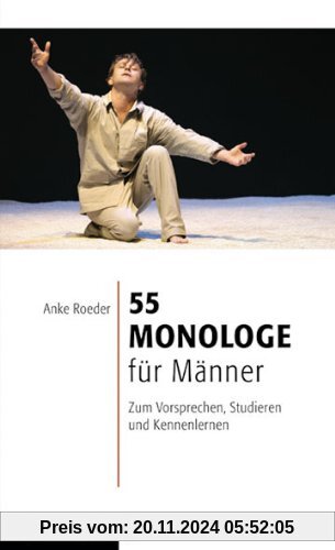 55 Monologe für Männer: Zum Vorsprechen, Studieren und Kennenlernen