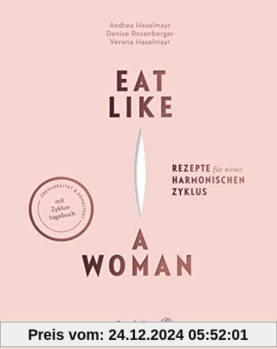 Eat like a Woman: Rezepte für einen harmonischen Zyklus. Mit pflanzlicher Ernährung, Yoga-Übungen und Entspannungstechni