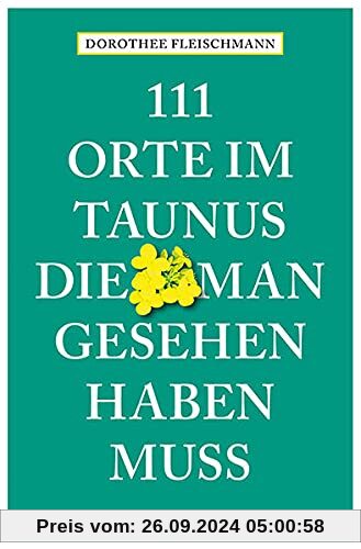 111 Orte im Taunus, die man gesehen haben muss: Reiseführer