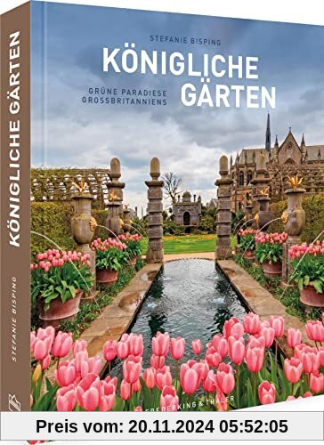 England Bildband – Königliche Gärten: Grüne Paradiese Großbritanniens. Eine Reise durch Großbritanniens schönste, royale