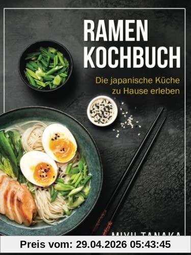 Ramen Kochbuch: Die japanische Küche zu Hause erleben