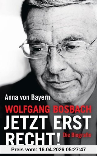 Wolfgang Bosbach: Jetzt erst recht!: Die Biografie