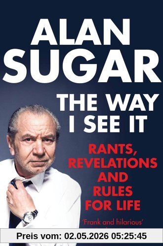 The Way I See It: Rants, Revelations and Rules for Life