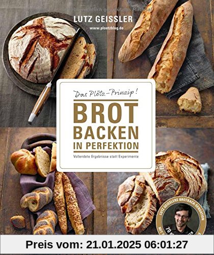 Brot backen in Perfektion - Das Plötz-Prinzip! Vollendete Ergebnisse statt Experimente - 70 Brotklassiker - Lutz Geissle