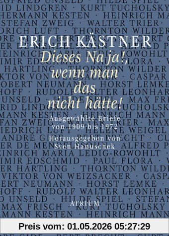 Dieses Na ja!, wenn man das nicht hätte!: Ausgewählte Briefe von 1909 bis 1972