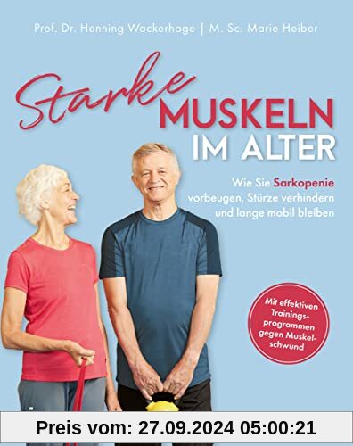 Starke Muskeln im Alter: Wie Sie Sarkopenie vorbeugen, Stürze verhindern und lange mobil bleiben. Mit effektiven Trainin