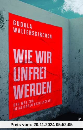 Wie wir unfrei werden: Der Weg zur totalitären Gesellschaft