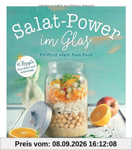 Salat-Power im Glas: Fit Food statt Fast Food - 45 Rezepte fürs Büro und unterwegs