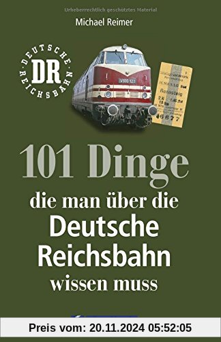 Reichsbahn: 101 Dinge, die man über die Deutsche Reichsbahn wissen muss. Eisenbahngeschichte der DDR. Nachschlagewerk de