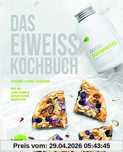 Das Eiweiss Kochbuch: 66 Gesunde Rezepte mit Protein für Muskelaufbau und natürliches Abnehmen. Gute Ernährung mit Low Carb und Good Carb