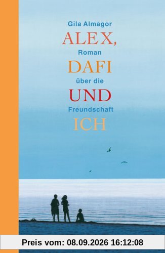 Alex, Dafi und ich: Roman über die Freundschaft
