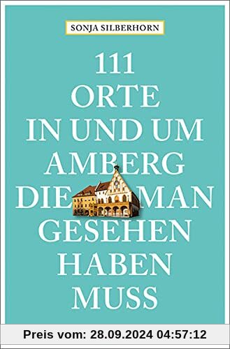 111 Orte in und um Amberg, die man gesehen haben muss: Reiseführer