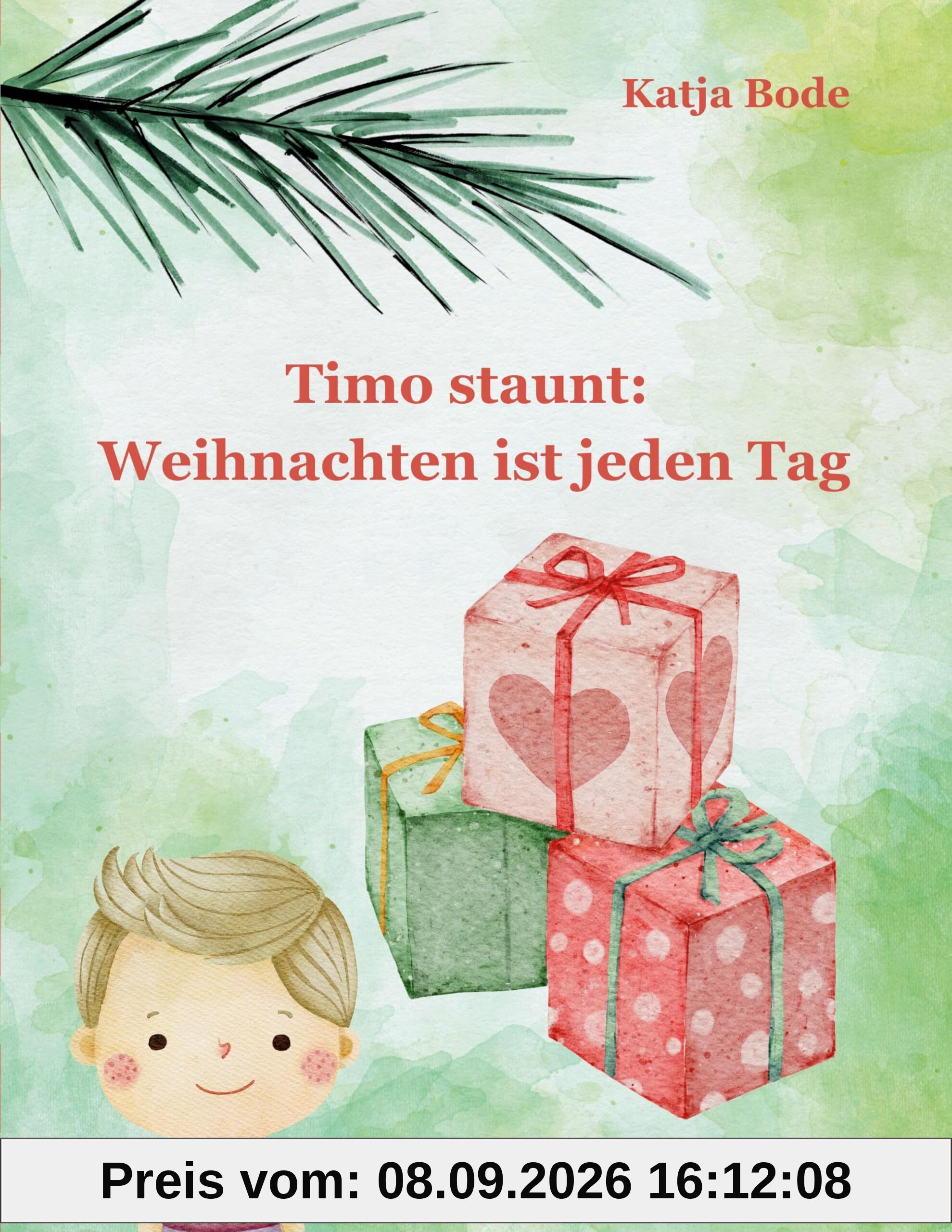 Timo staunt: Weihnachten ist jeden Tag: Einfach glücklich sein - Entdecke die Liebe in alltäglichen Handlungen rund ums Jahr / Ein berührendes Kinderbuch ab 6 Jahren für die ganze Familie