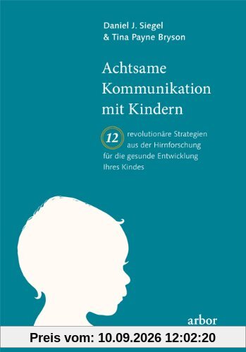Achtsame Kommunikation mit Kindern: Zwölf revolutionäre Strategien aus der Hirnforschung für die gesunde Entwicklung Ihres Kindes