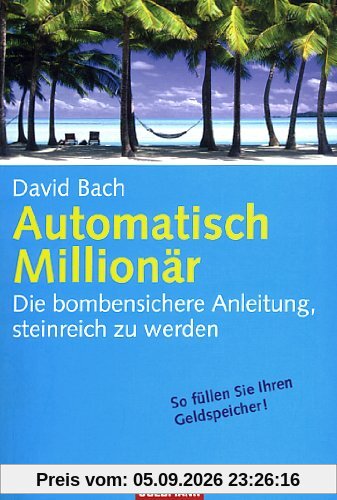 Automatisch Millionär: Die bombensichere Anleitung, steinreich zu werden