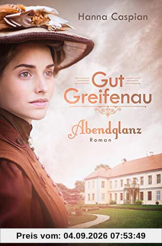 Gut Greifenau - Abendglanz: Roman (Die Gut-Greifenau-Reihe, Band 1)