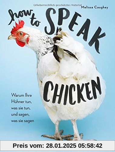 How to Speak Chicken: Warum Ihre Hühner tun, was sie tun, und sagen, was sie sagen