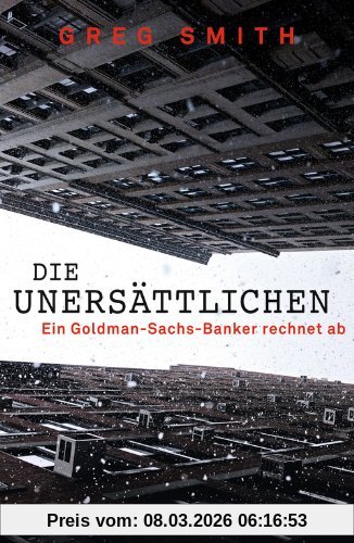 Greg Smith Die Unersättlichen, Ein Goldman-Sachs-Banker Rechnet Ab