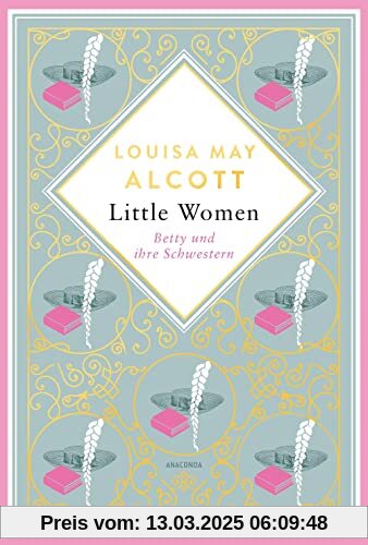 Little Women. Betty und ihre Schwestern. Erster und zweiter Teil: Schmuckausgabe mit Goldprägung (Anacondas besondere Kl