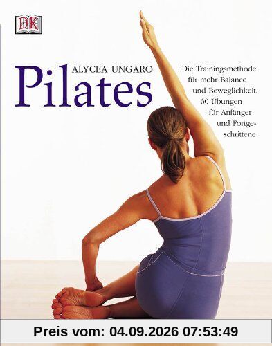 Pilates: Die Trainingsmethode für mehr Balance und Beweglichkeit. 60 Übungen für Anfänger und Fortgeschrittene