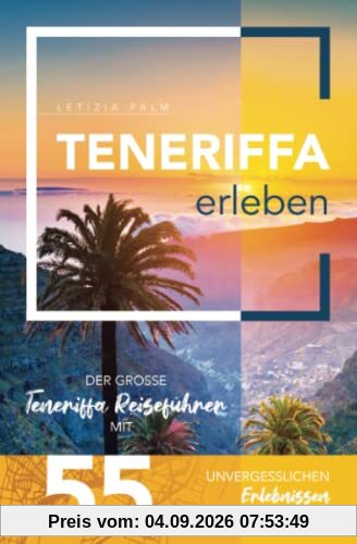 Teneriffa erleben - Der große Teneriffa Reiseführer mit 55 unvergesslichen Erlebnissen auf der größten Kanarischen Insel