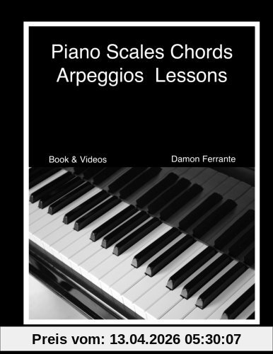 Piano Scales, Chords & Arpeggios Lessons with Elements of Basic Music Theory: Fun, Step-By-Step Guide for Beginner to Advanced Levels
