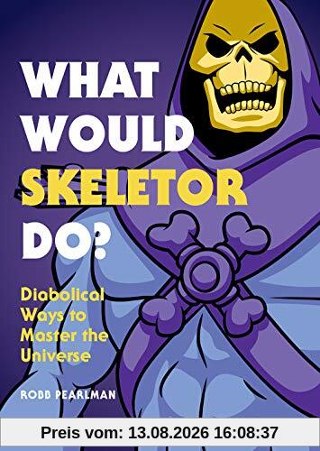 What Would Skeletor Do?: Diabolical Ways to Master the Universe