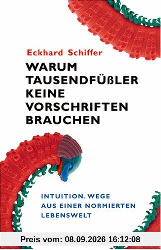 Warum Tausendfüßler keine Vorschriften brauchen: Intuition. Wege aus einer normierten Lebenswelt