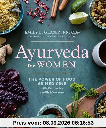 Glaser Rn C.Ay, Emily L. Ayurveda For Women, The Power Of Food As Medicine With Recipes For Health And Wellness