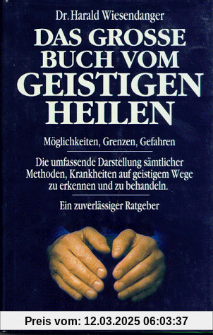 Das grosse Buch vom geistigen Heilen - Möglichkeiten, Grenzen, Gefahren. (Book on Demand)