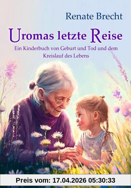 Uromas letzte Reise - Ein Kinderbuch von Geburt und Tod und dem Kreislauf des Lebens