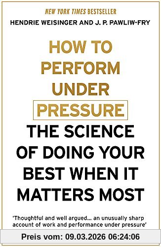 Hendrie Weisinger How To Perform Under Pressure, The Science Of Doing Your Best When It Matters Most