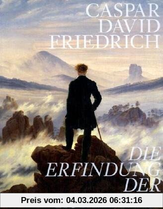 Friedrich, Caspar D. Caspar David Friedrich. Die Erfindung Der Romantik