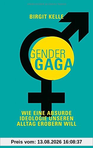 GenderGaga: Wie eine absurde Ideologie unseren Alltag erobern will.