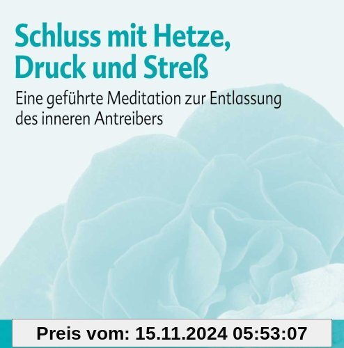 Schluss mit Hetze, Druck und Streß: Eine geführte Meditation zur Entlassung des inneren Antreibers